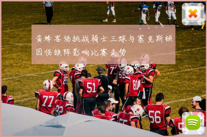 黄蜂客场挑战骑士三球与塞克斯顿因伤缺阵影响比赛走势