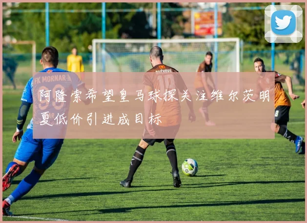 阿隆索希望皇马球探关注维尔茨明夏低价引进成目标